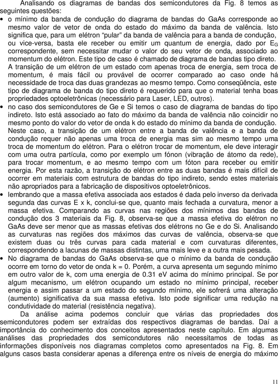 Isto significa que, para um elétron pular da banda de valência para a banda de condução, ou vice-versa, basta ele receber ou emitir um quantum de energia, dado por E G correspondente, sem necessitar