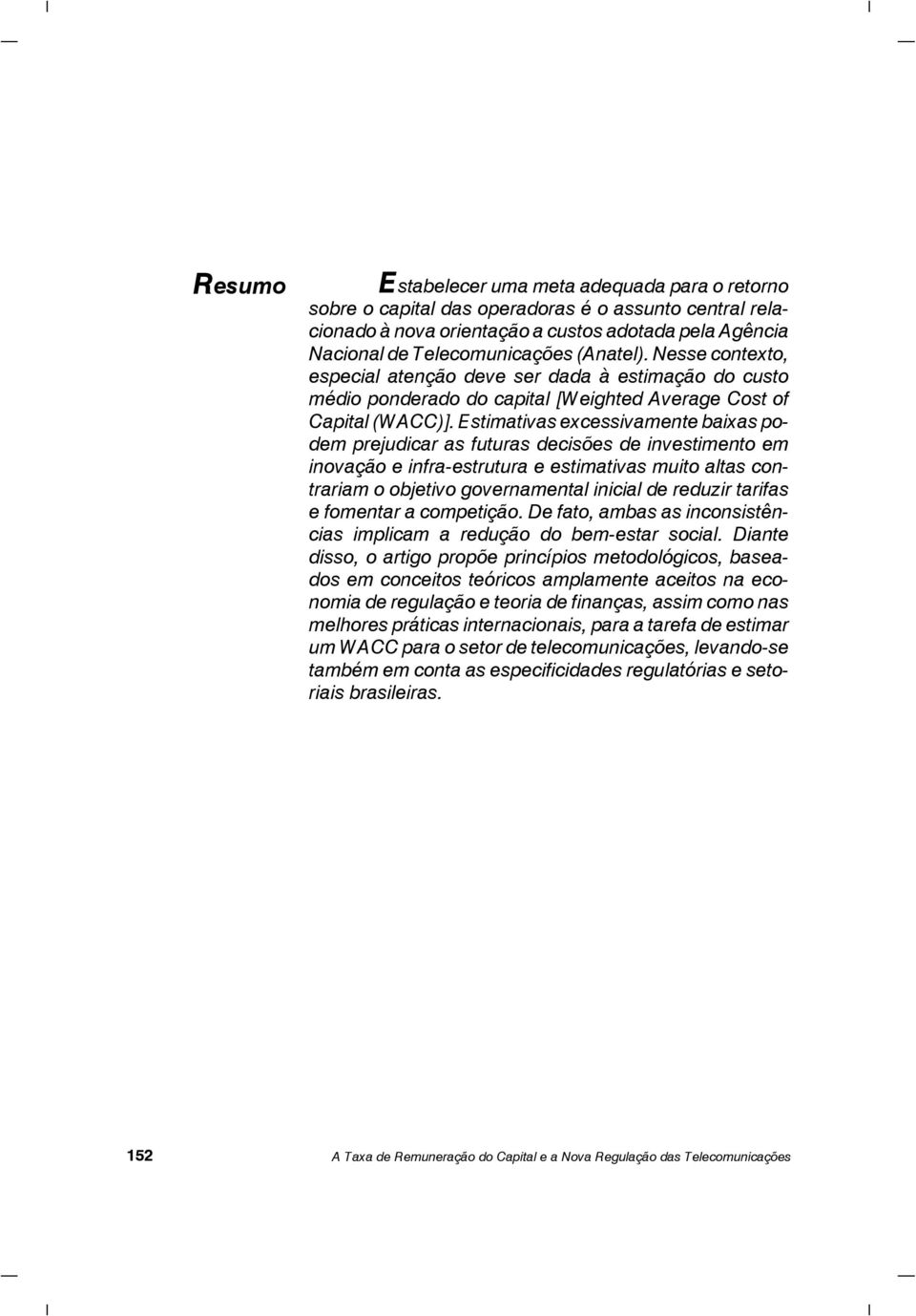 Estimativas excessivamente baixas podem prejudicar as futuras decisões de investimento em inovação e infra-estrutura e estimativas muito altas contrariam o objetivo governamental inicial de reduzir