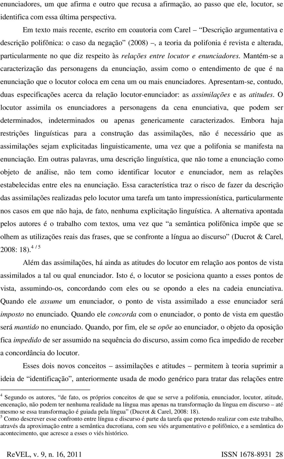 respeito às relações entre locutor e enunciadores.