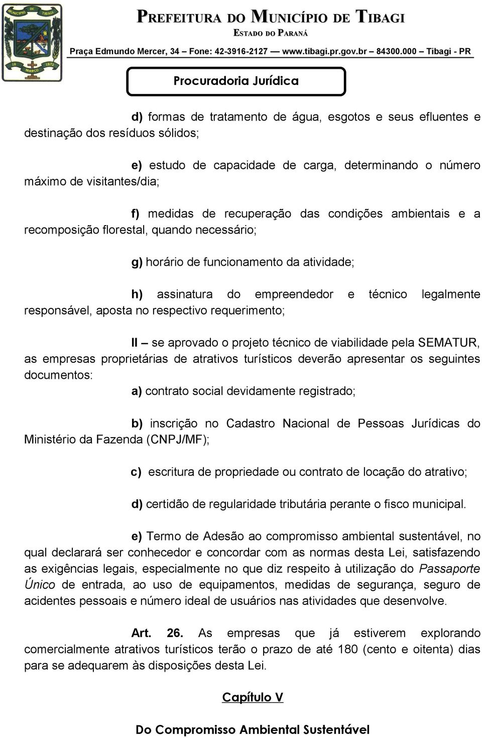 respectivo requerimento; II se aprovado o projeto técnico de viabilidade pela SEMATUR, as empresas proprietárias de atrativos turísticos deverão apresentar os seguintes documentos: a) contrato social