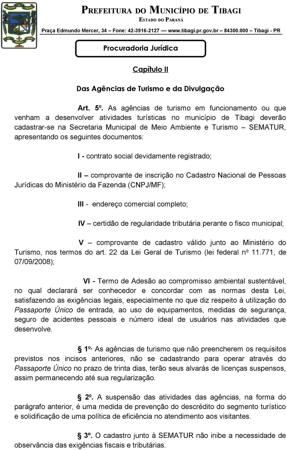 apresentando os seguintes documentos: I - contrato social devidamente registrado; II comprovante de inscrição no Cadastro Nacional de Pessoas Jurídicas do Ministério da Fazenda (CNPJ/MF); III -