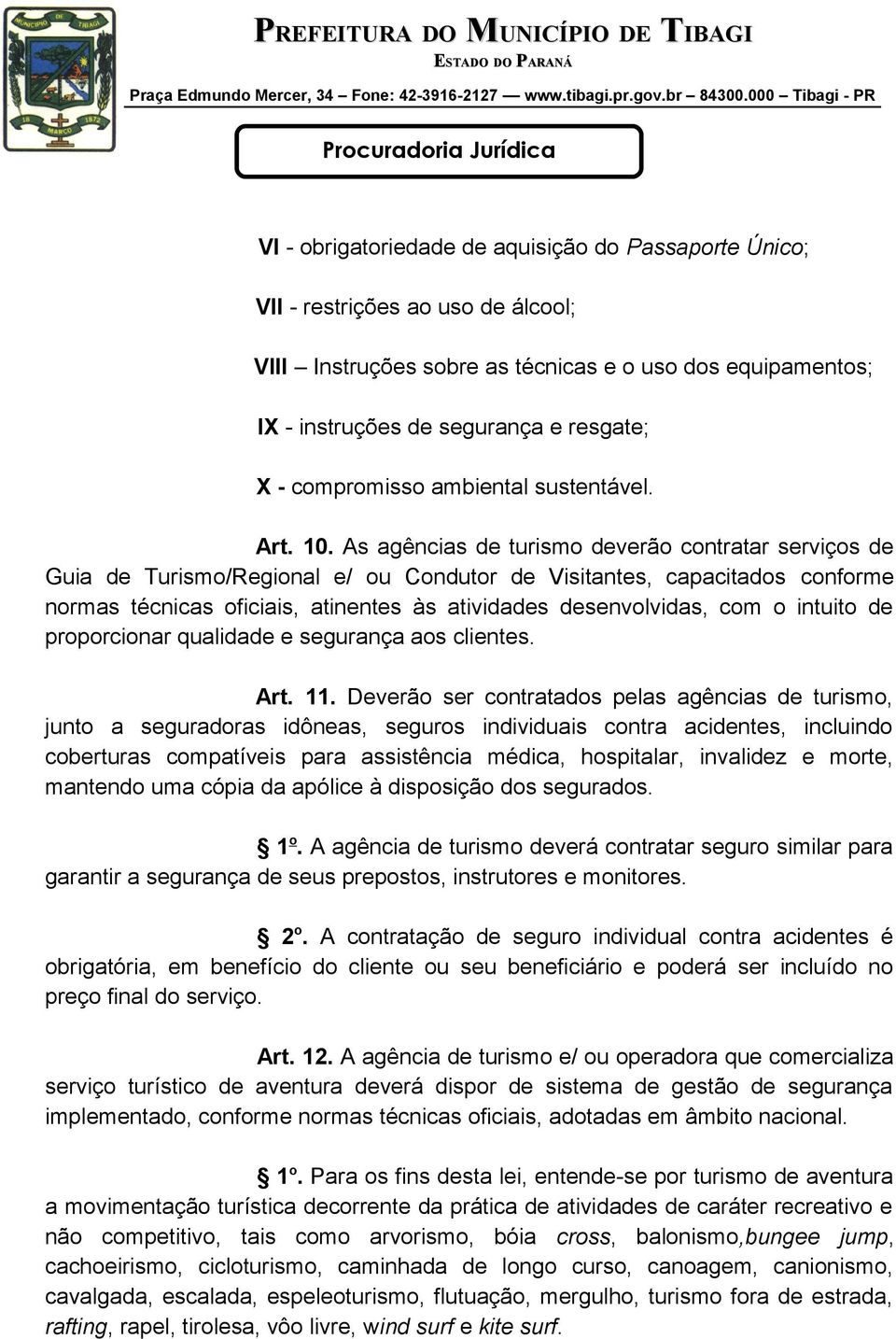 As agências de turismo deverão contratar serviços de Guia de Turismo/Regional e/ ou Condutor de Visitantes, capacitados conforme normas técnicas oficiais, atinentes às atividades desenvolvidas, com o