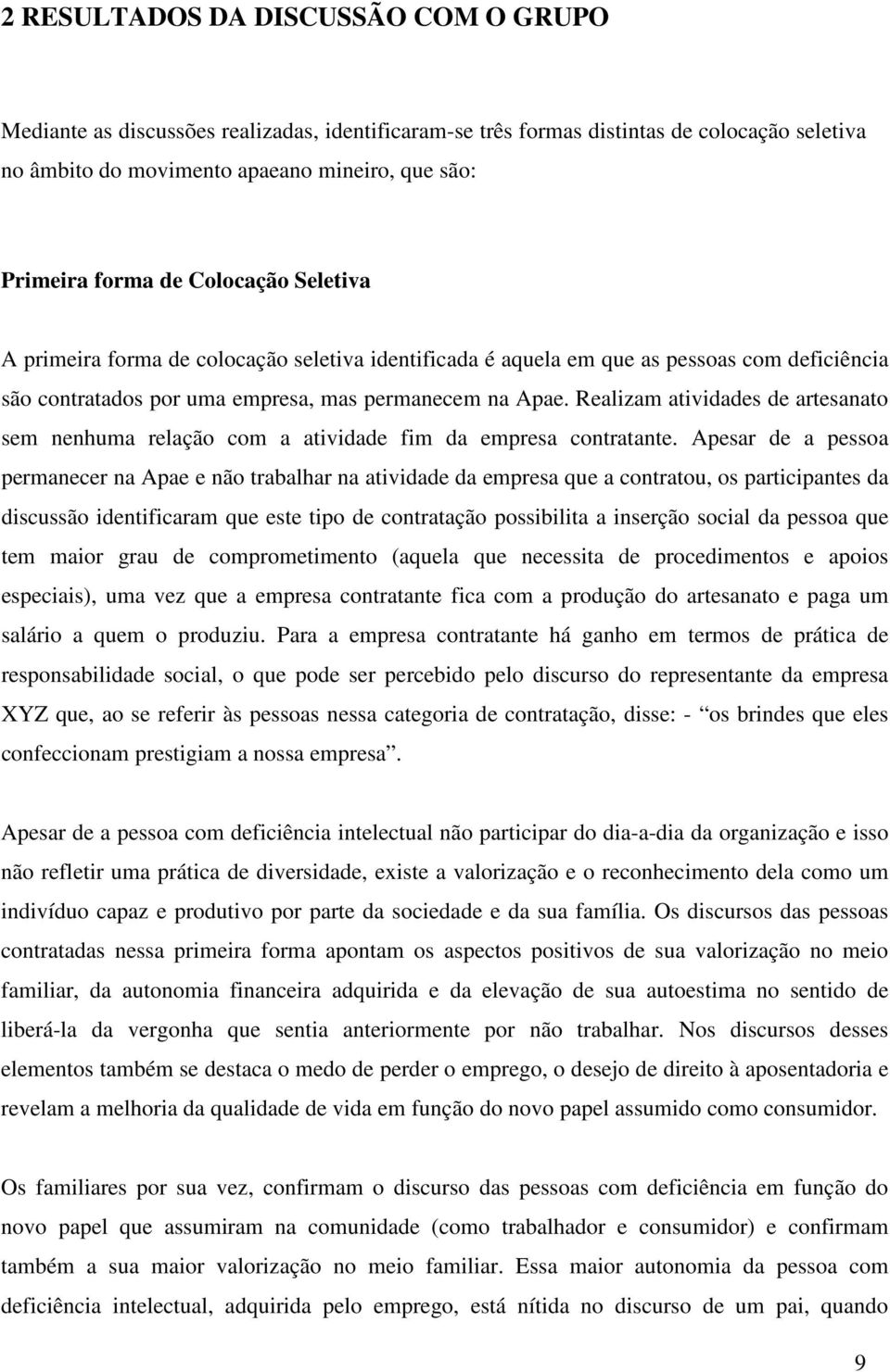 Realizam atividades de artesanato sem nenhuma relação com a atividade fim da empresa contratante.