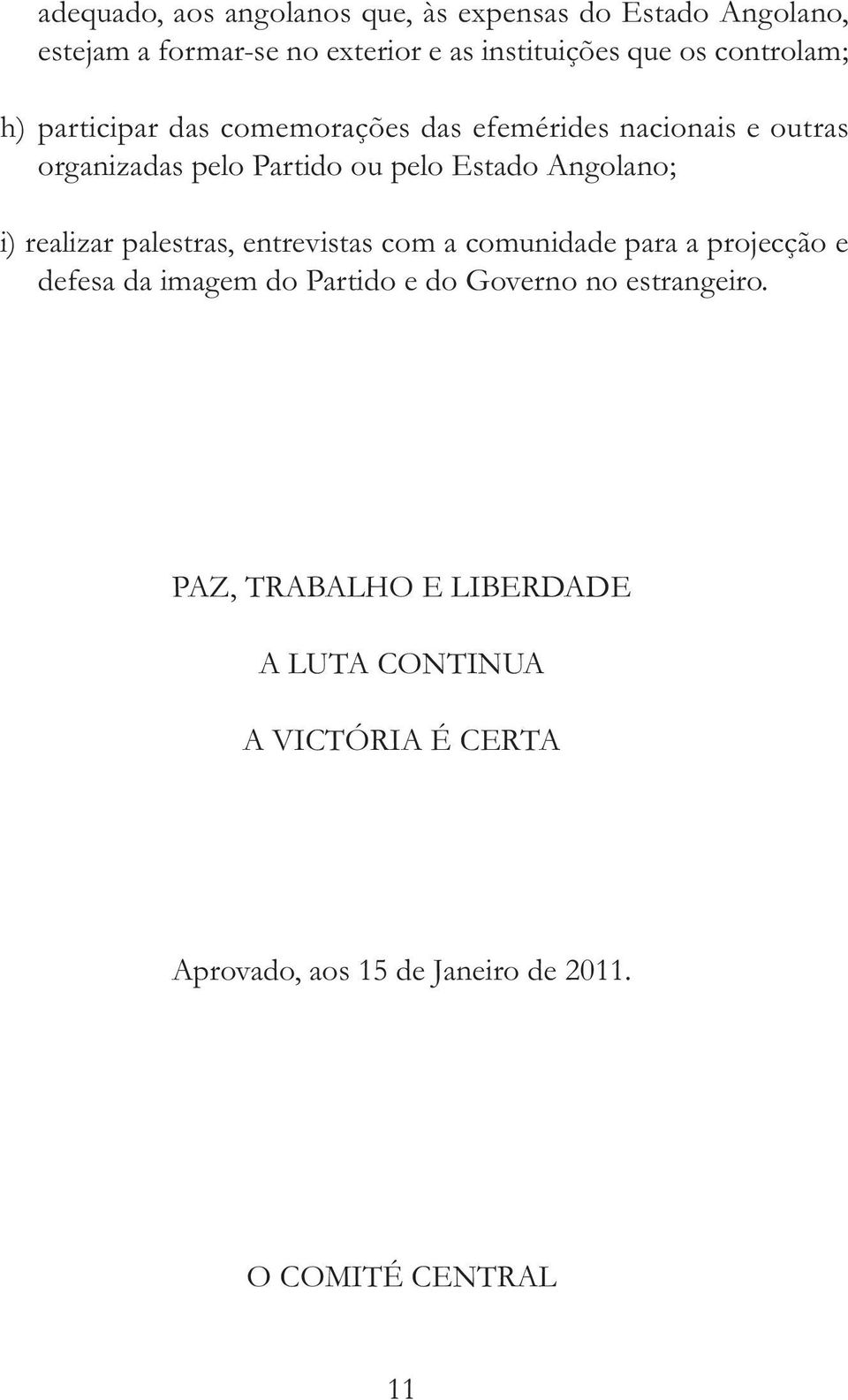 Angolano; i) realizar palestras, entrevistas com a comunidade para a projecção e defesa da imagem do Partido e do Governo