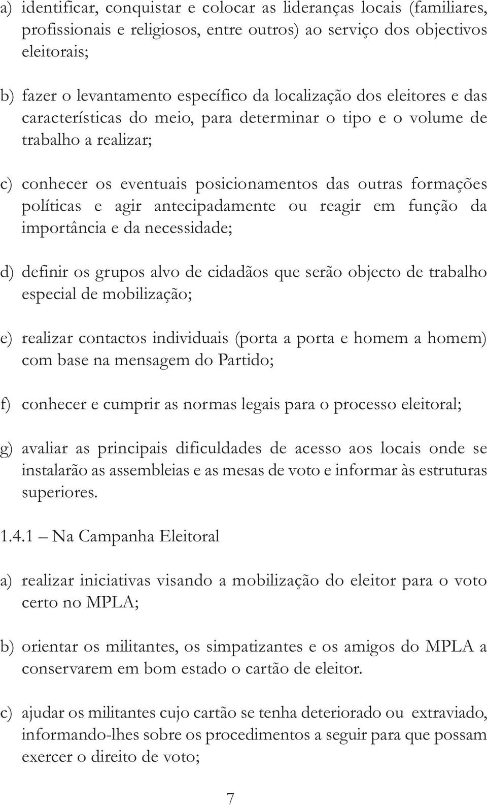 antecipadamente ou reagir em função da importância e da necessidade; d) definir os grupos alvo de cidadãos que serão objecto de trabalho especial de mobilização; e) realizar contactos individuais