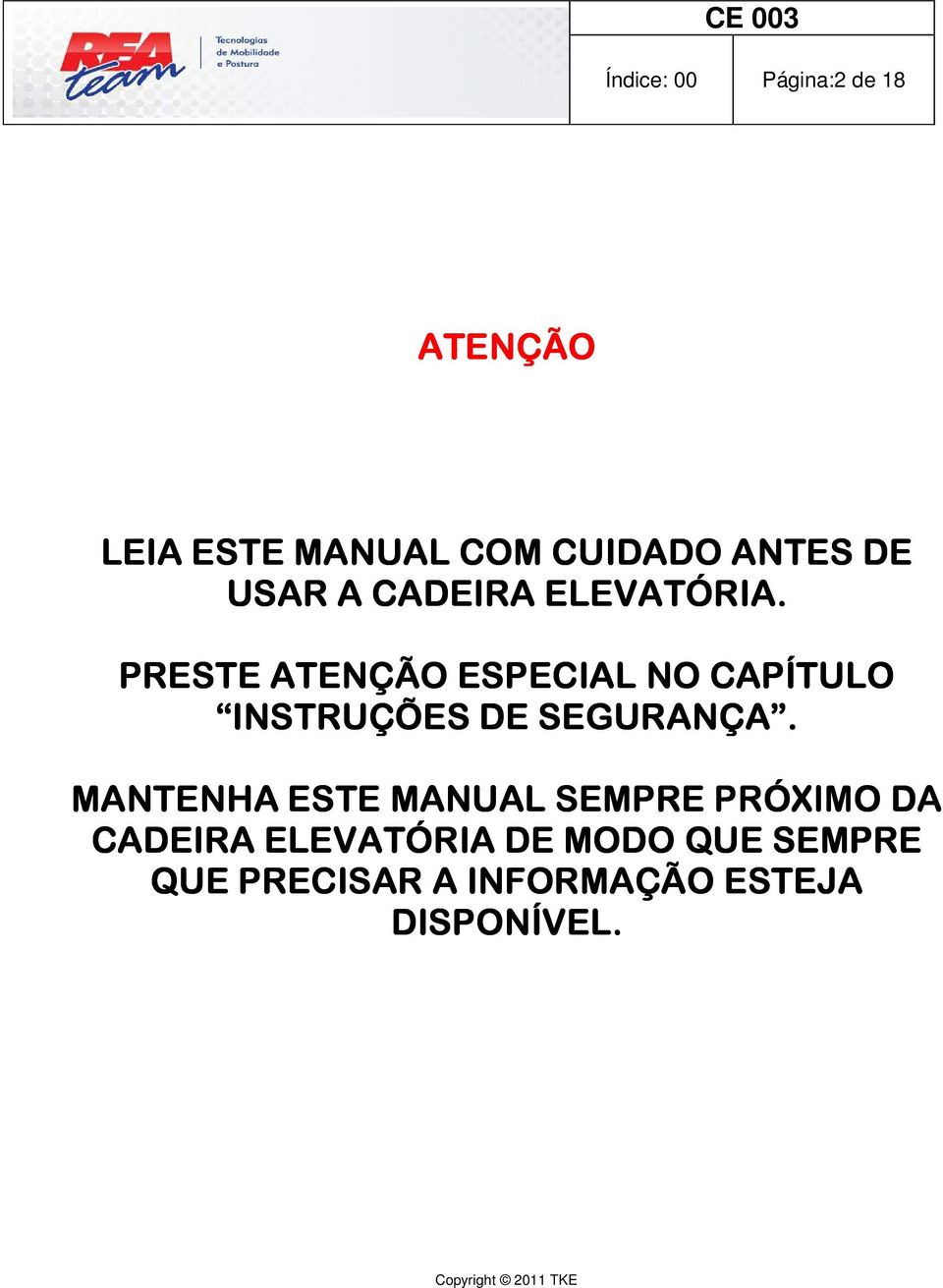 PRESTE ATENÇÃO ESPECIAL NO CAPÍTULO INSTRUÇÕES DE SEGURANÇA.