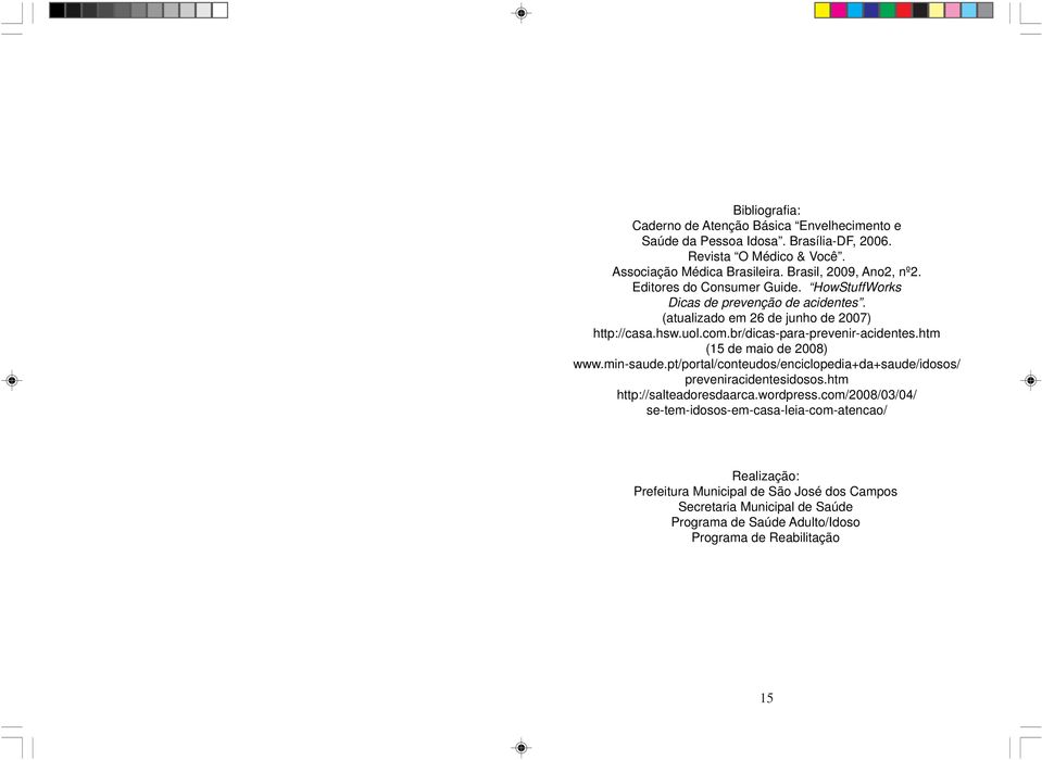 br/dicas-para-prevenir-acidentes.htm (15 de maio de 2008) www.min-saude.pt/portal/conteudos/enciclopedia+da+saude/idosos/ preveniracidentesidosos.htm http://salteadoresdaarca.