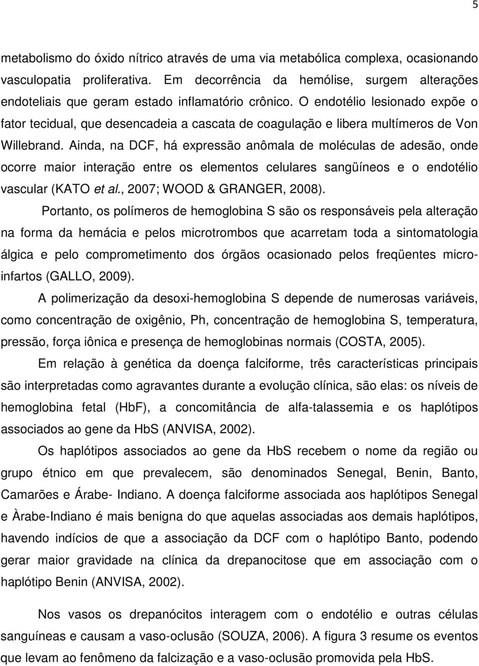 O endotélio lesionado expõe o fator tecidual, que desencadeia a cascata de coagulação e libera multímeros de Von Willebrand.