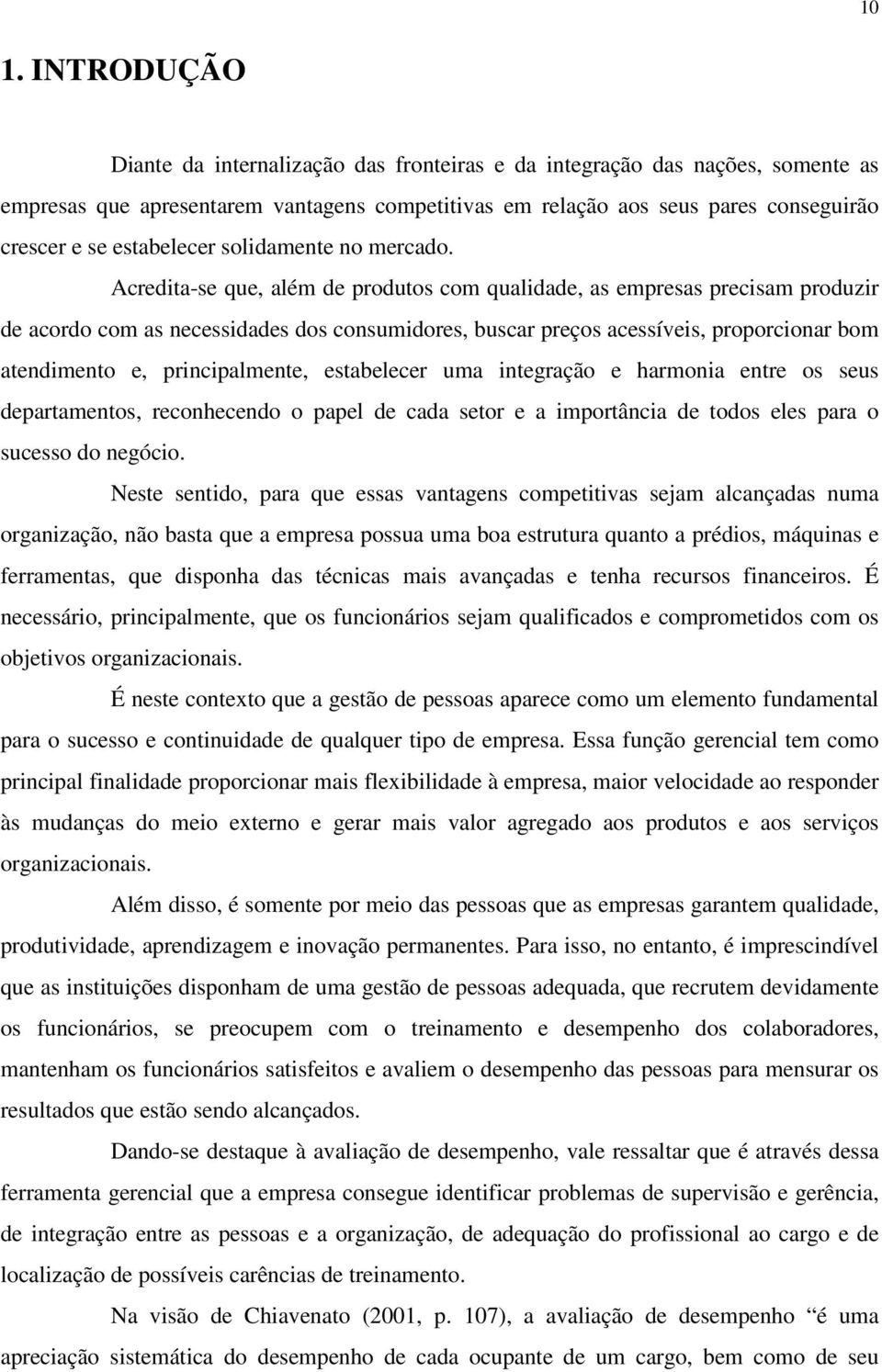 Acredita-se que, além de produtos com qualidade, as empresas precisam produzir de acordo com as necessidades dos consumidores, buscar preços acessíveis, proporcionar bom atendimento e,