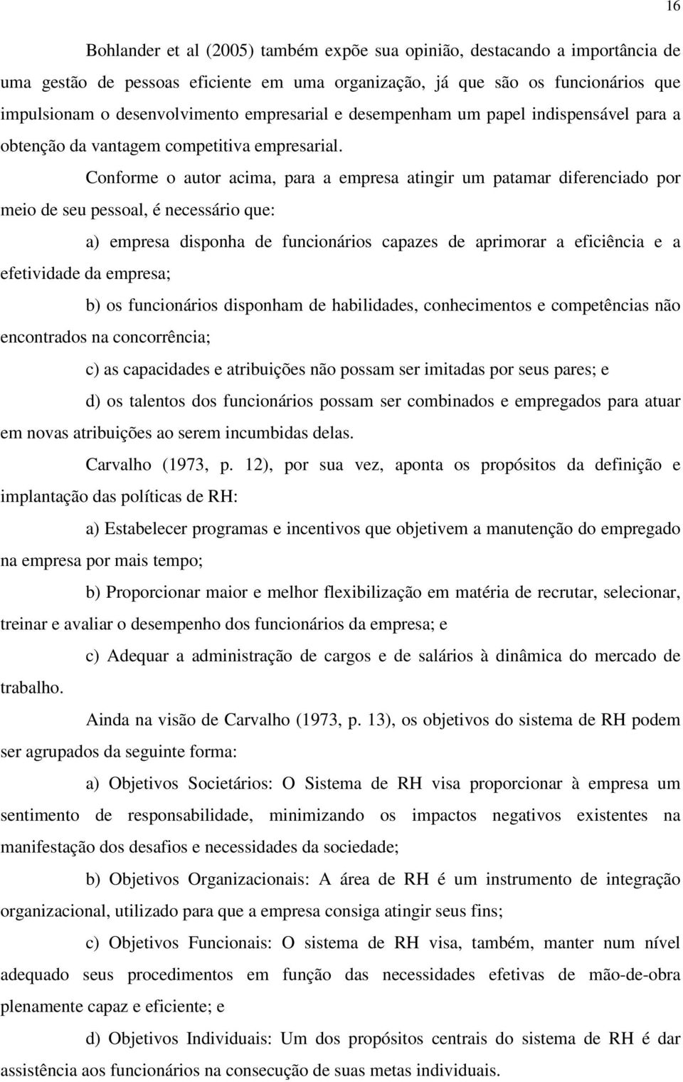 Conforme o autor acima, para a empresa atingir um patamar diferenciado por meio de seu pessoal, é necessário que: a) empresa disponha de funcionários capazes de aprimorar a eficiência e a efetividade