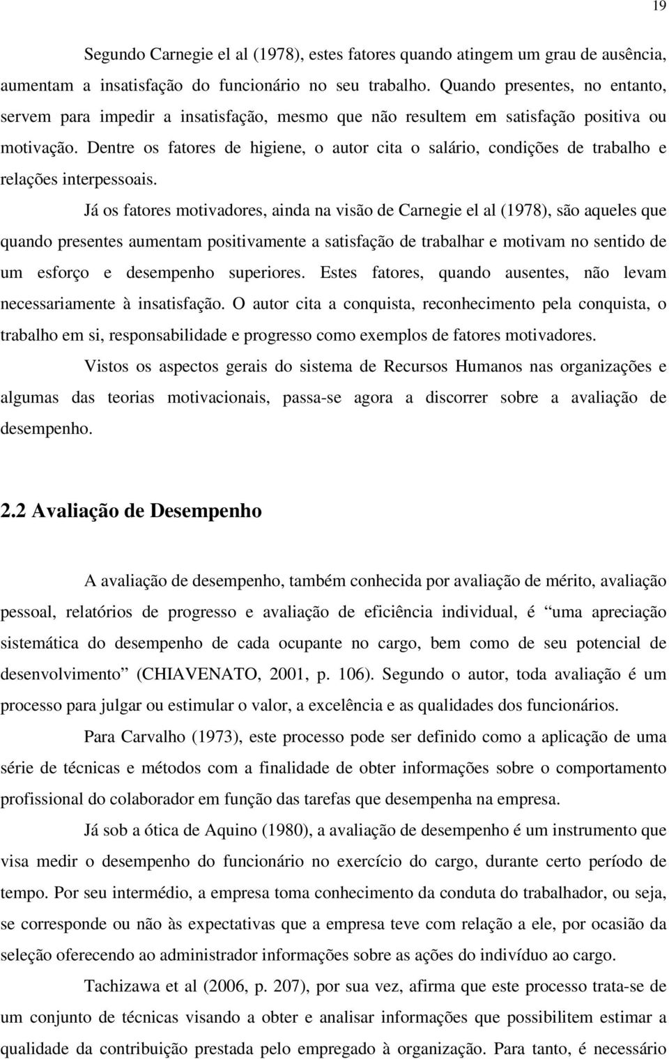 Dentre os fatores de higiene, o autor cita o salário, condições de trabalho e relações interpessoais.