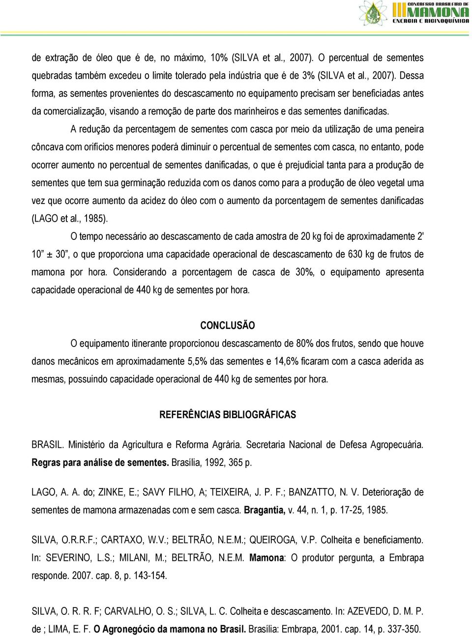 Dessa forma, as sementes provenientes do descascamento no equipamento precisam ser beneficiadas antes da comercialização, visando a remoção de parte dos marinheiros e das sementes danificadas.