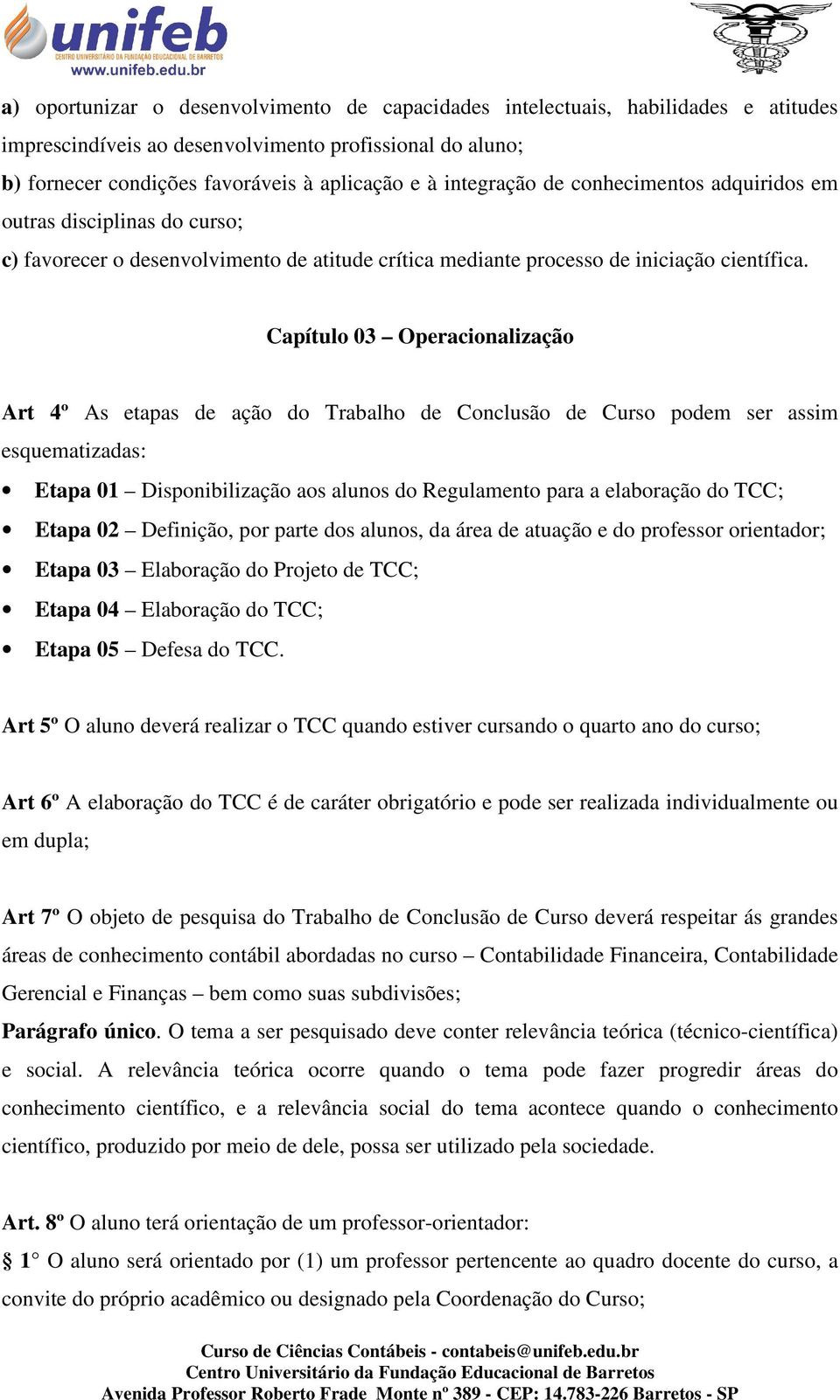 Capítulo 03 Operacionalização Art 4º As etapas de ação do Trabalho de Conclusão de Curso podem ser assim esquematizadas: Etapa 01 Disponibilização aos alunos do Regulamento para a elaboração do TCC;