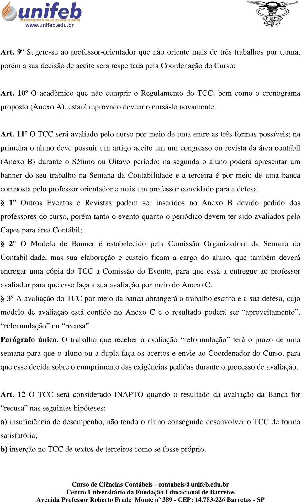 11º O TCC será avaliado pelo curso por meio de uma entre as três formas possíveis; na primeira o aluno deve possuir um artigo aceito em um congresso ou revista da área contábil (Anexo B) durante o