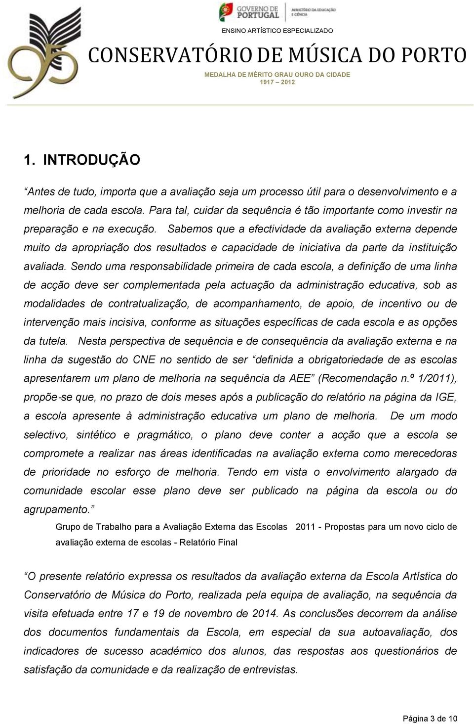 Sabemos que a efectividade da avaliação externa depende muito da apropriação dos resultados e capacidade de iniciativa da parte da instituição avaliada.