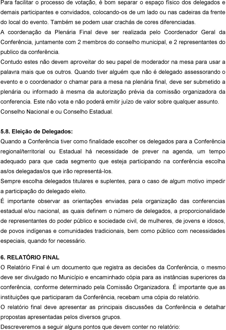 A coordenação da Plenária Final deve ser realizada pelo Coordenador Geral da Conferência, juntamente com 2 membros do conselho municipal, e 2 representantes do publico da conferência.