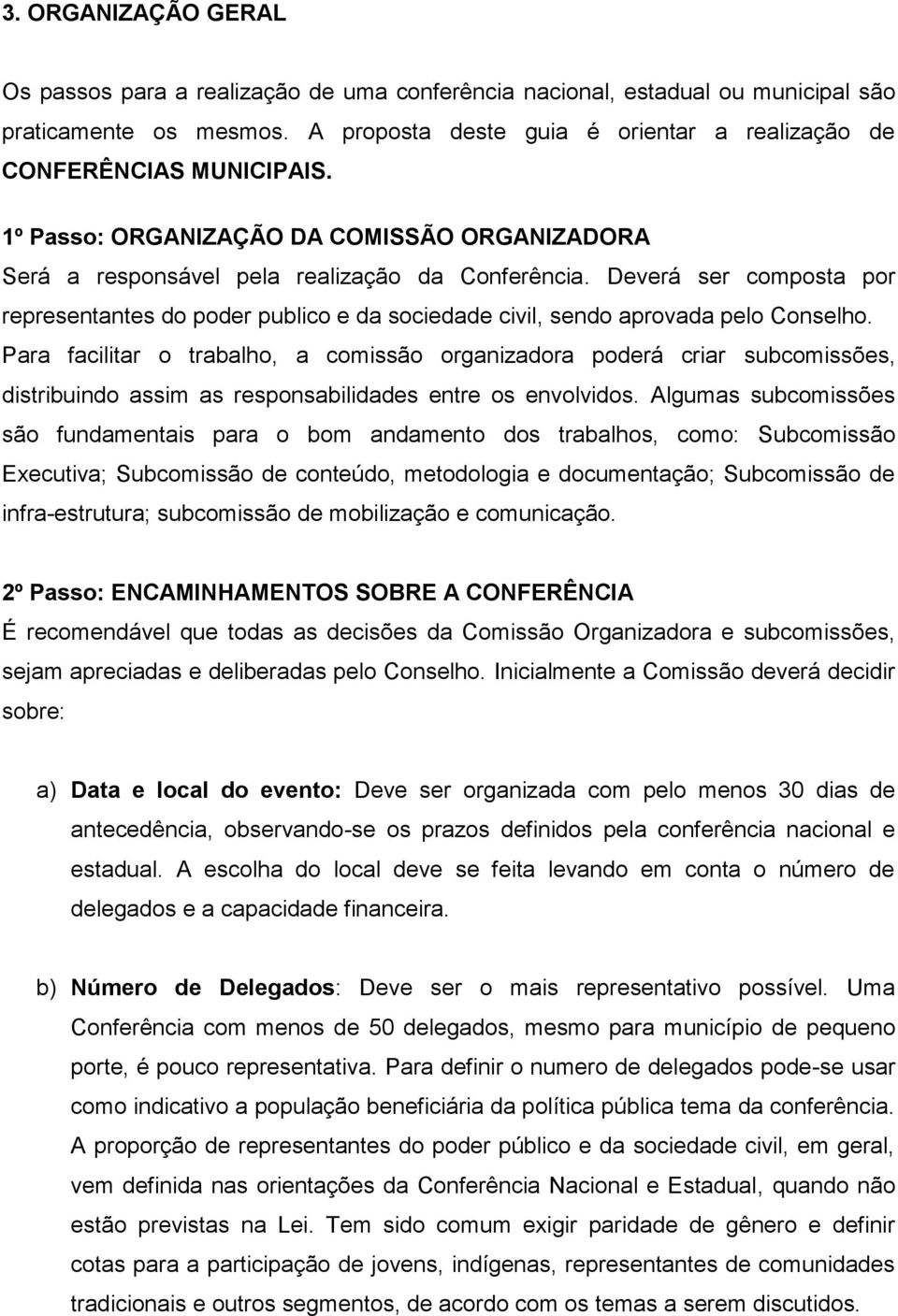 Deverá ser composta por representantes do poder publico e da sociedade civil, sendo aprovada pelo Conselho.