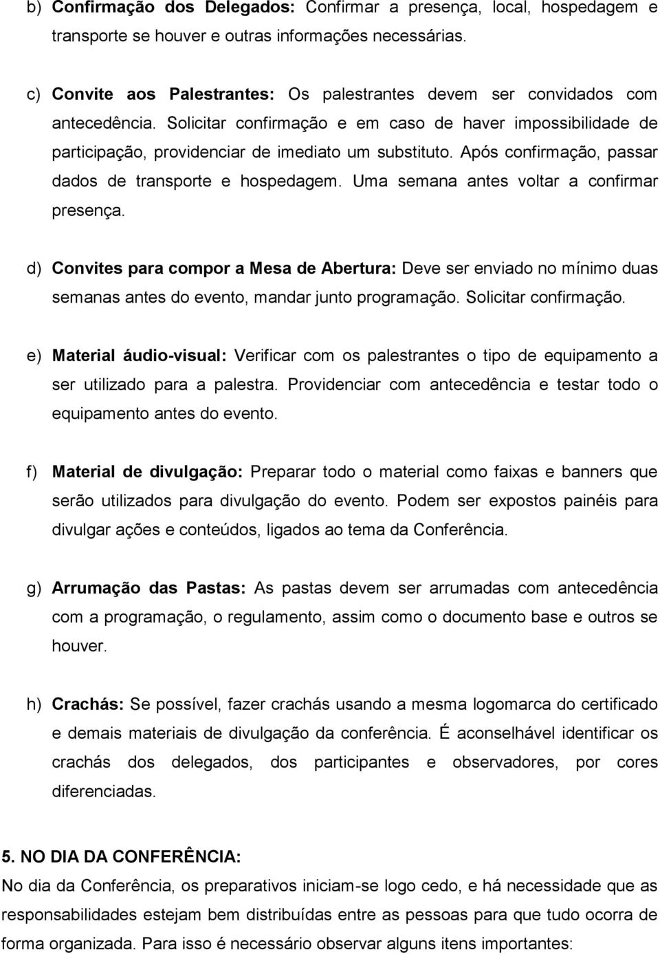 Após confirmação, passar dados de transporte e hospedagem. Uma semana antes voltar a confirmar presença.