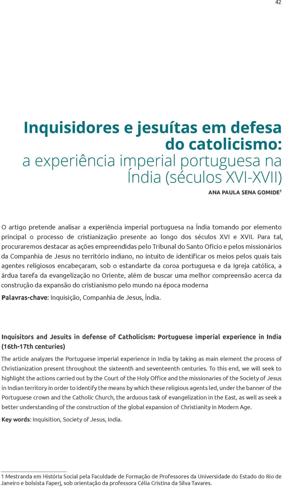 Para tal, procuraremos destacar as ações empreendidas pelo Tribunal do Santo Ofício e pelos missionários da Companhia de Jesus no território indiano, no intuito de identificar os meios pelos quais