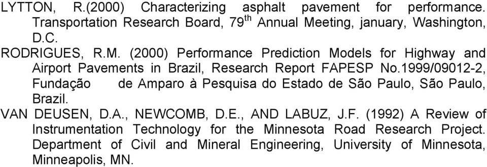 1999/09012-2, Fundação de Amparo à Pesquisa do Estado de São Paulo, São Paulo, Brazil. VAN DEUSEN, D.A., NEWCOMB, D.E., AND LABUZ, J.F. (1992) A Review of Instrumentation Technology for the Minnesota Road Research Project.