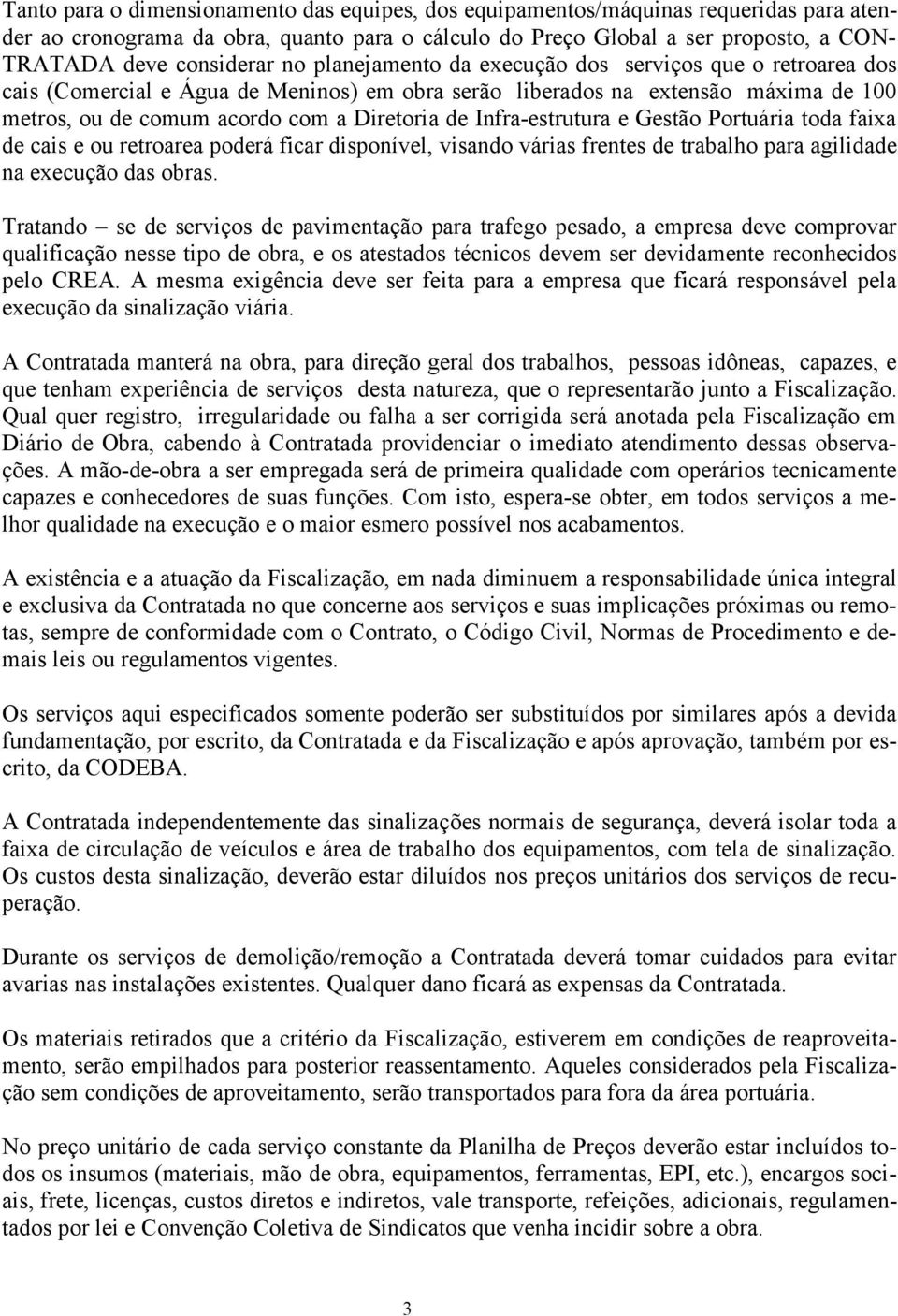 Infra-estrutura e Gestão Portuária toda faixa de cais e ou retroarea poderá ficar disponível, visando várias frentes de trabalho para agilidade na execução das obras.