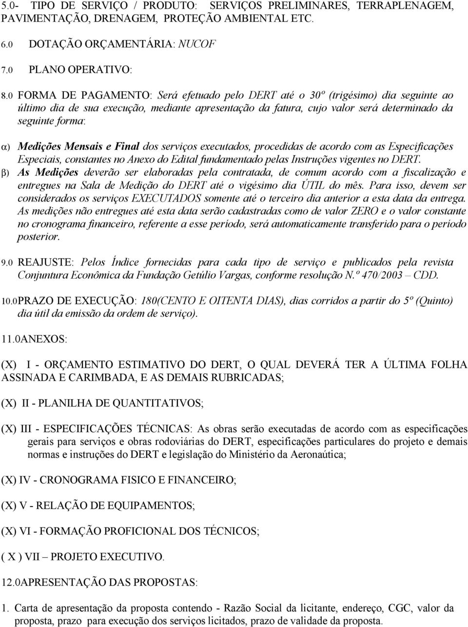 Medições Mensais e Final dos serviços executados, procedidas de acordo com as Especificações Especiais, constantes no Anexo do Edital fundamentado pelas Instruções vigentes no DERT.