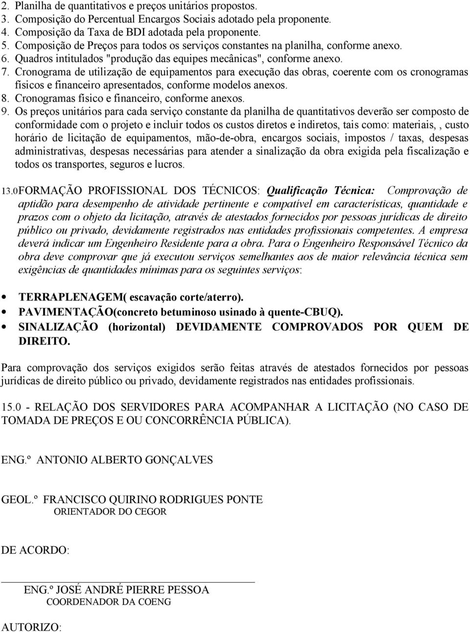 Cronograma de utilização de equipamentos para execução das obras, coerente com os cronogramas físicos e financeiro apresentados, conforme modelos anexos. 8.