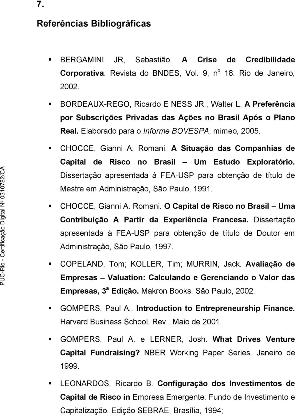 A Situação das Companhias de Capital de Risco no Brasil Um Estudo Exploratório. Dissertação apresentada à FEA-USP para obtenção de título de Mestre em Administração, São Paulo, 1991. CHOCCE, Gianni A.