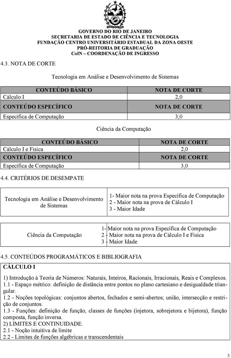 4. CRITÉRIOS DE DESEMPATE Tecnologia em Análise e Desenvolvimento de Sistemas 1- Maior nota na prova Específica de Computação 2 - Maior nota na prova de Cálculo I 3 - Maior Idade 1- Maior nota na