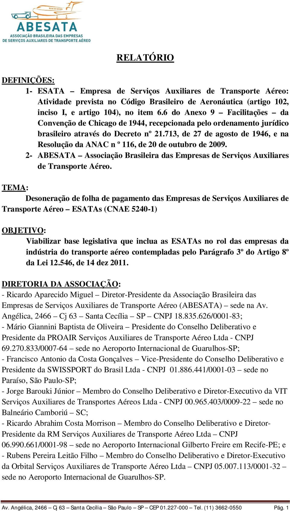 713, de 27 de agosto de 1946, e na Resolução da ANAC n º 116, de 20 de outubro de 2009. 2- ABESATA Associação Brasileira das Empresas de Serviços Auxiliares de Transporte Aéreo.