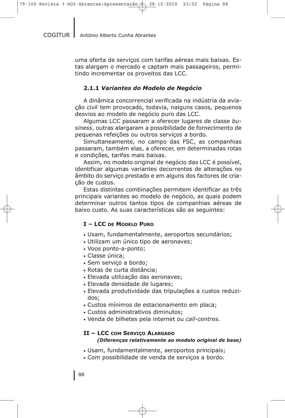 1 Variantes do Modelo de Negócio A dinâmica concorrencial verificada na indústria da aviação civil tem provocado, todavia, nalguns casos, pequenos desvios ao modelo de negócio puro das LCC.