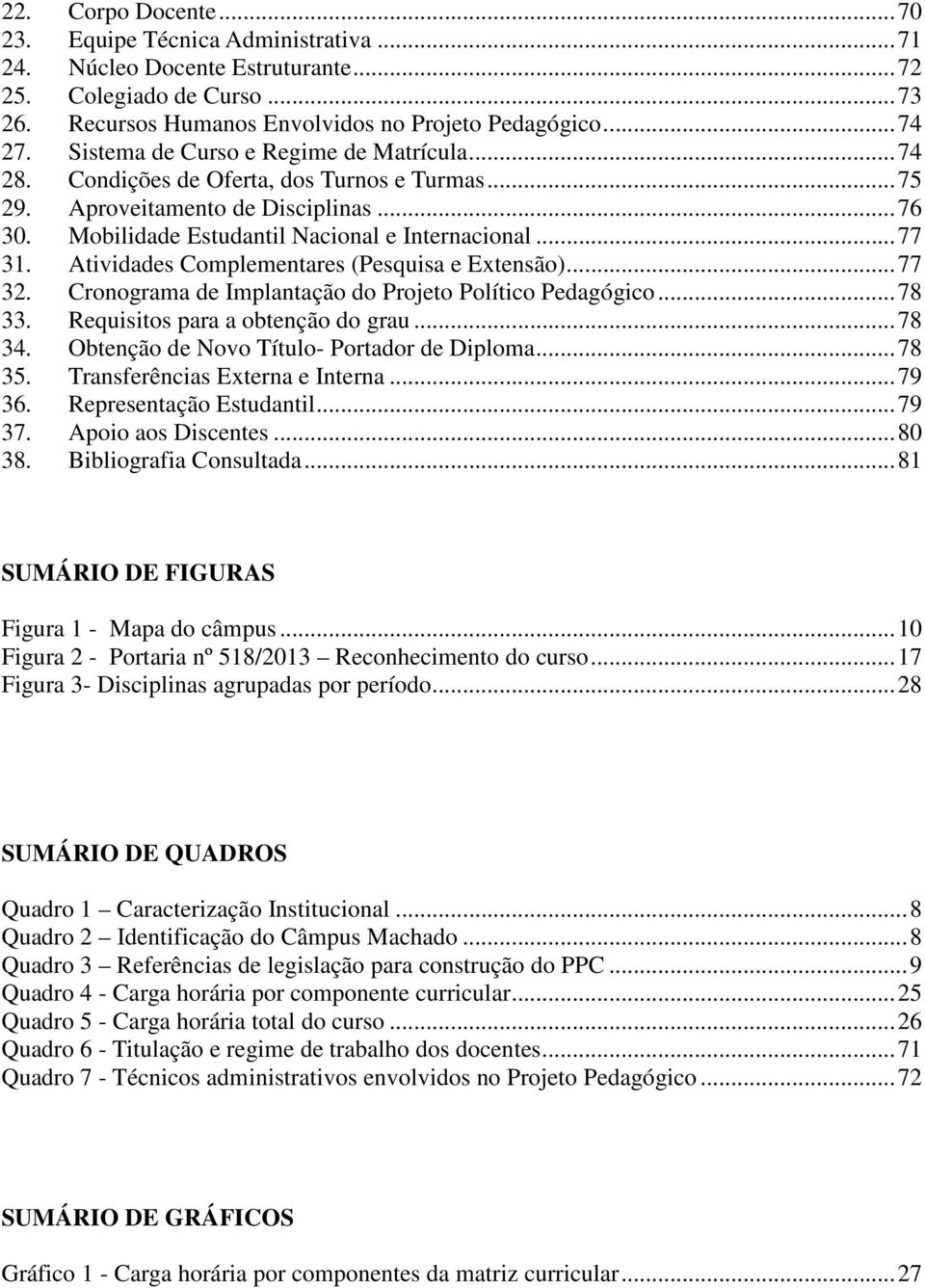 Atividades Complementares (Pesquisa e Extensão)... 77 32. Cronograma de Implantação do Projeto Político Pedagógico... 78 33. Requisitos para a obtenção do grau... 78 34.