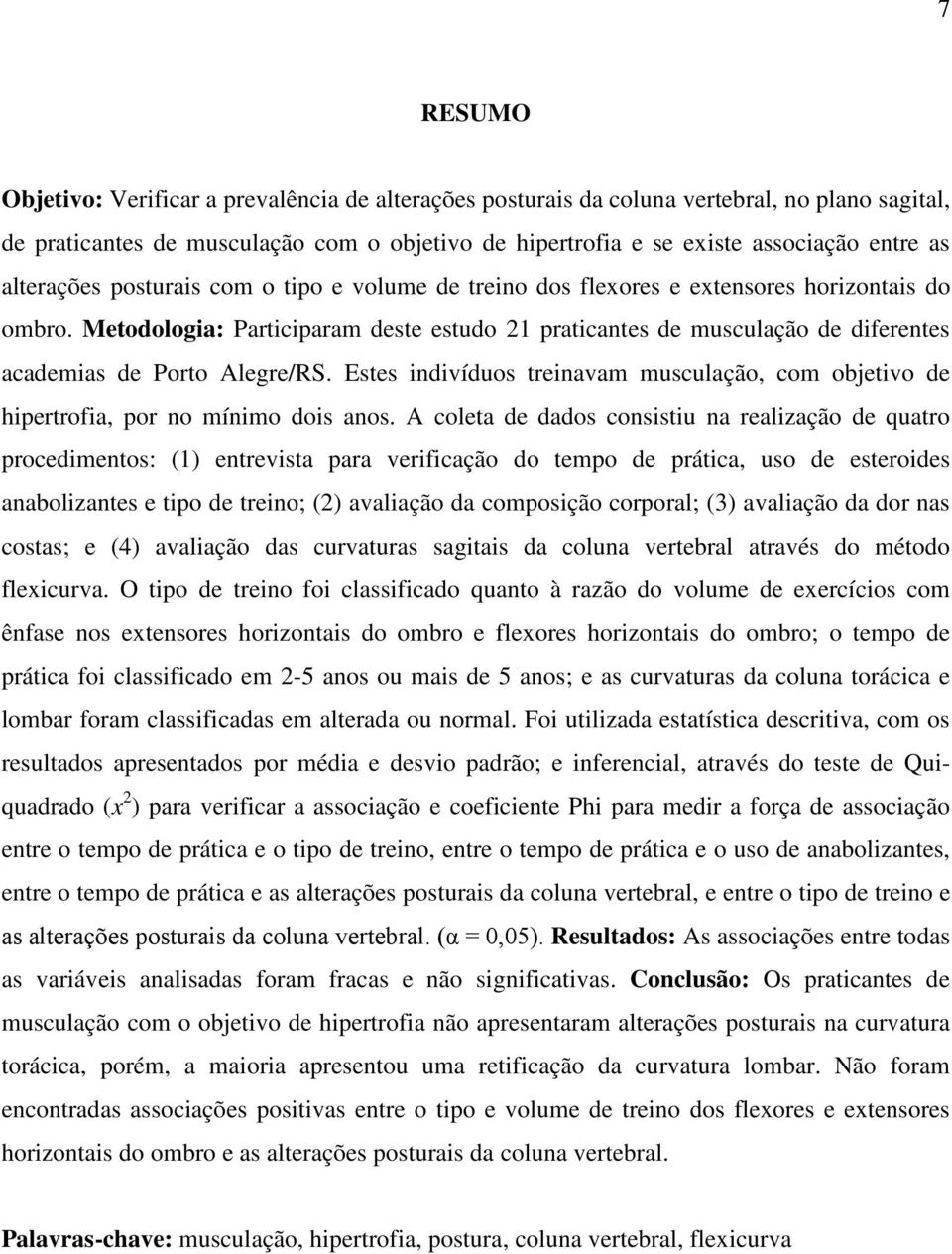 Metodologia: Participaram deste estudo 21 praticantes de musculação de diferentes academias de Porto Alegre/RS.