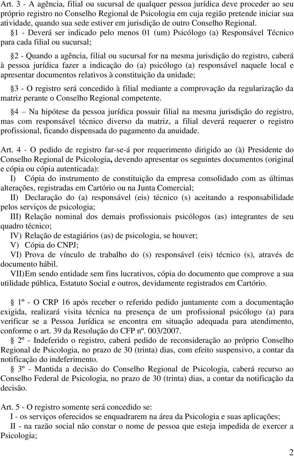 1 - Deverá ser indicado pelo menos 01 (um) Psicólogo (a) Responsável Técnico para cada filial ou sucursal; 2 - Quando a agência, filial ou sucursal for na mesma jurisdição do registro, caberá à