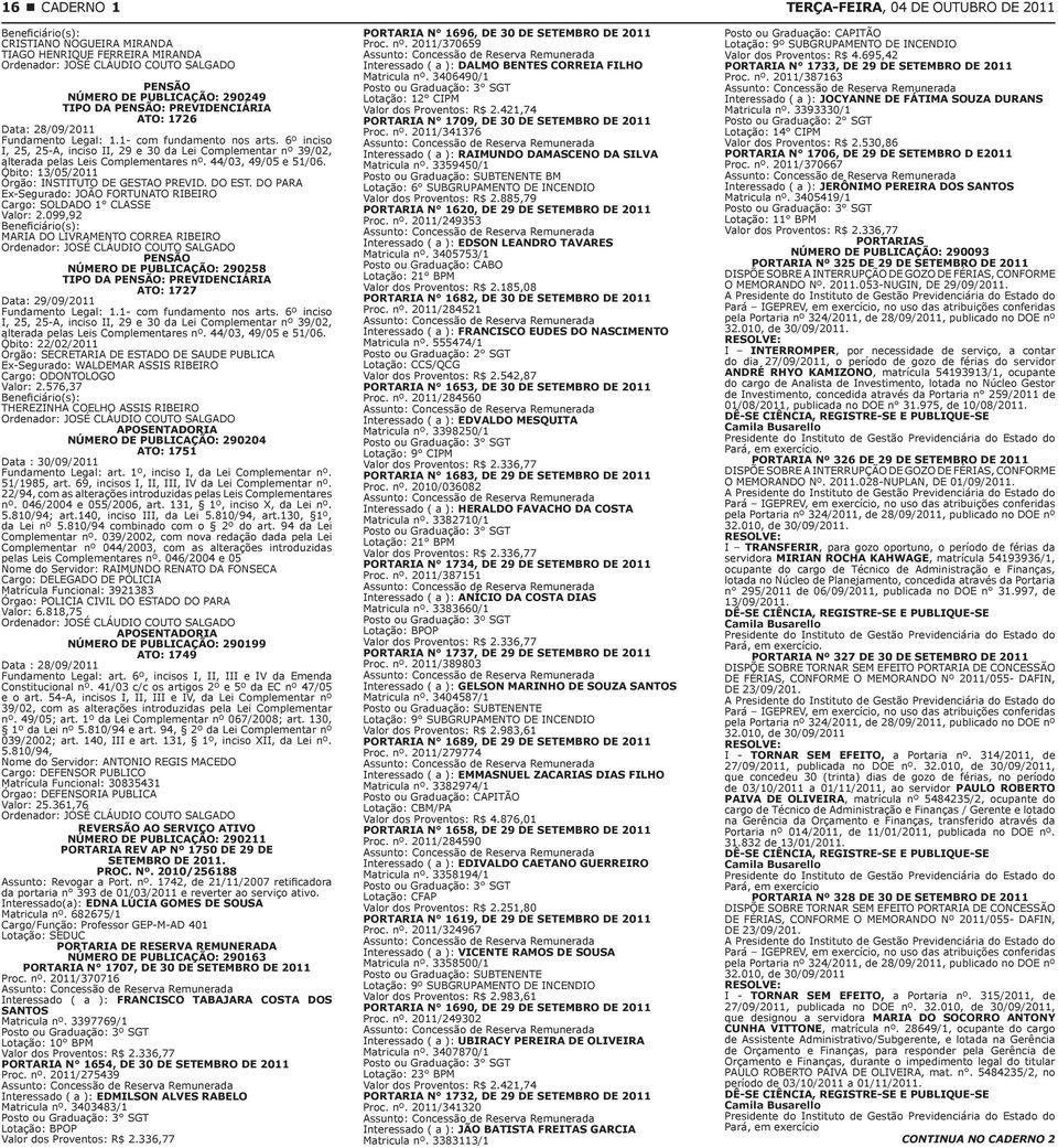 44/03, 49/05 e 51/06. Óbito: 13/05/2011 Órgão: INSTITUTO DE GESTAO PREVID. DO EST. DO PARA Ex-Segurado: JOÃO FORTUNATO RIBEIRO Cargo: SOLDADO 1 CLASSE Valor: 2.