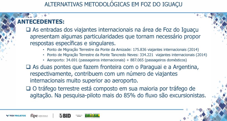 221 viajantes internacionais (2014) Aeroporto: 34.691 (passageiros internacionais) + 887.