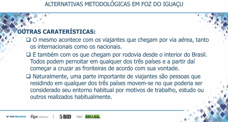 Todos podem pernoitar em qualquer dos três países e a partir daí começar a cruzar as fronteiras de acordo com sua vontade.