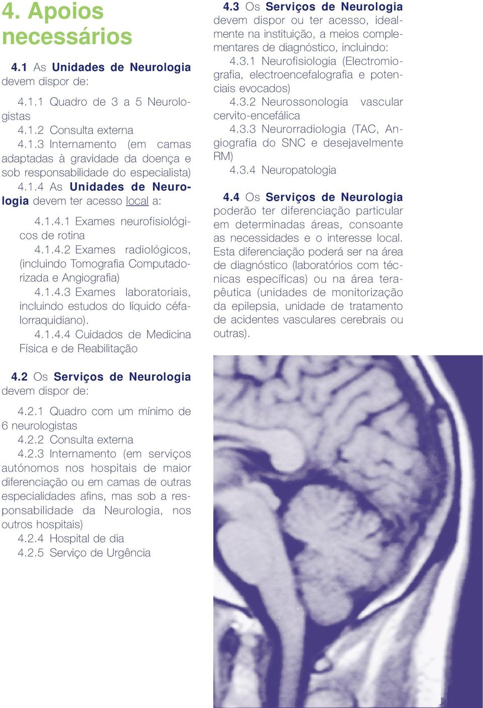 4.1.4.4 Cuidados de Medicina Física e de Reabilitação 4.3 Os s de Neurologia devem dispor ou ter acesso, idealmente na instituição, a meios complementares de diagnóstico, incluindo: 4.3.1 Neurofisiologia (Electromiografia, electroencefalografia e potenciais evocados) 4.