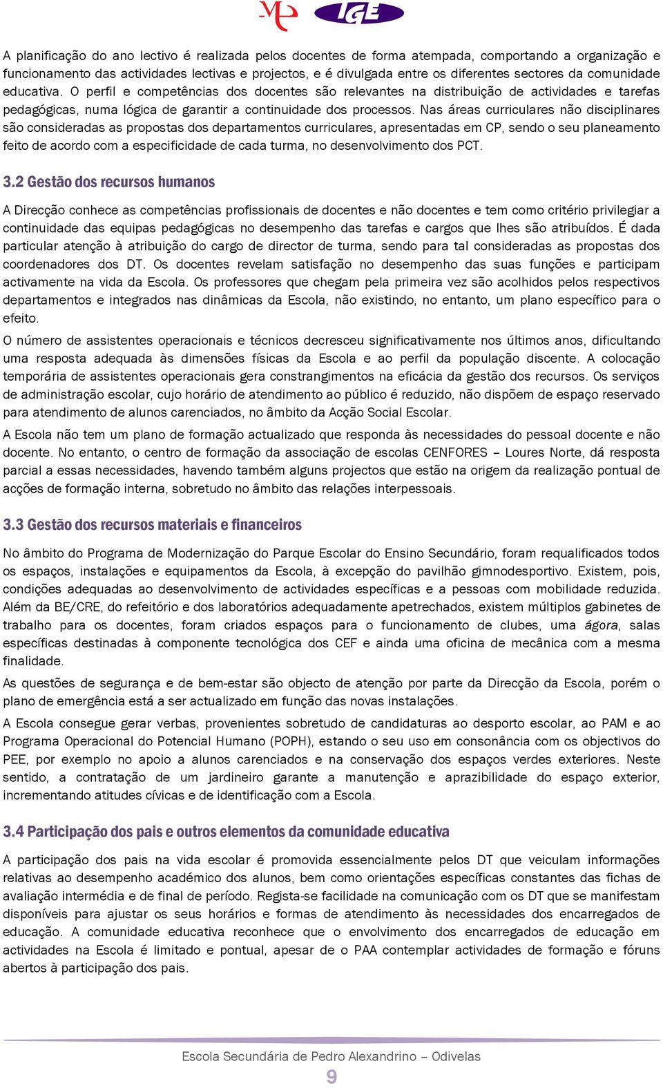 Nas áreas curriculares não disciplinares são consideradas as propostas dos departamentos curriculares, apresentadas em CP, sendo o seu planeamento feito de acordo com a especificidade de cada turma,