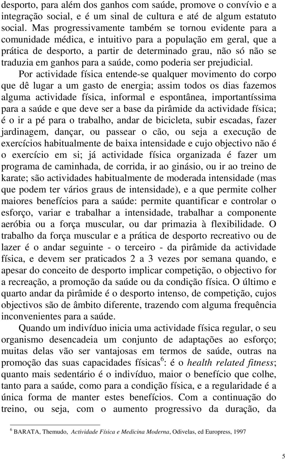 ganhos para a saúde, como poderia ser prejudicial.