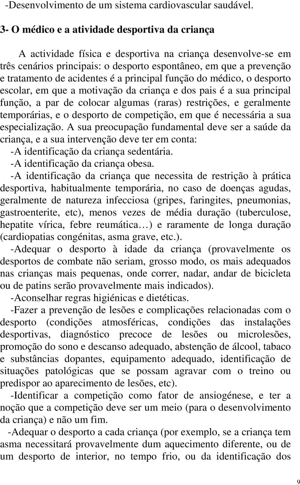 acidentes é a principal função do médico, o desporto escolar, em que a motivação da criança e dos pais é a sua principal função, a par de colocar algumas (raras) restrições, e geralmente temporárias,