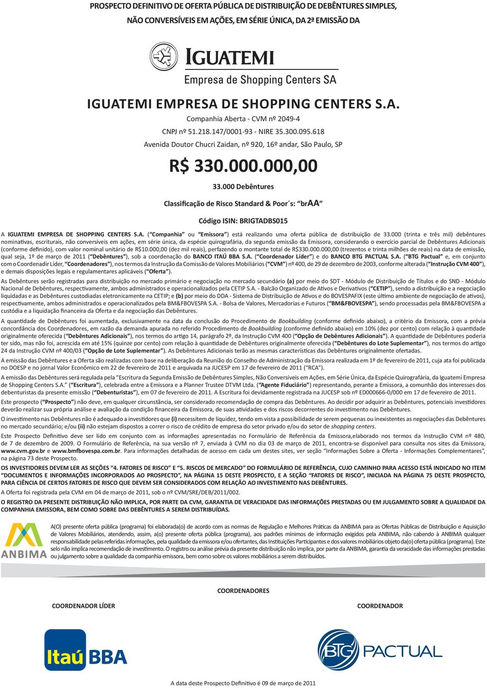 000 Debêntures Classificação de Risco Standard & Poor s: braa Código ISIN: BRIGTADBS015 A iguatemi EMPRESA DE SHOPPING CENTERS S.A. ( Companhia ou Emissora ) está realizando uma oferta pública de distribuição de 33.