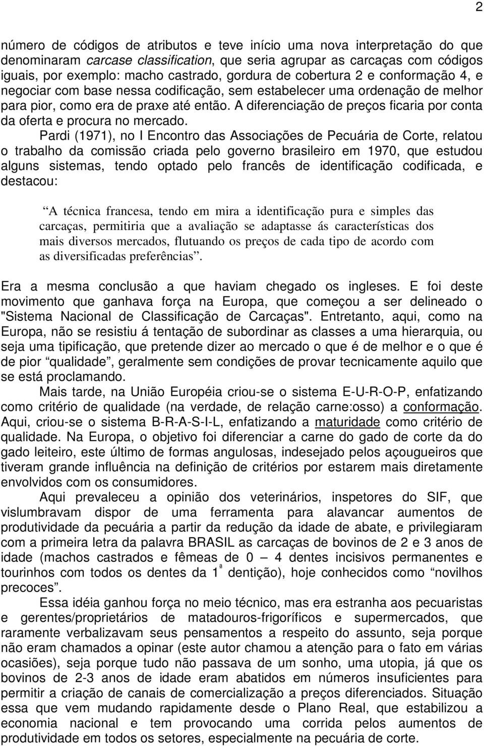 A diferenciação de preços ficaria por conta da oferta e procura no mercado.