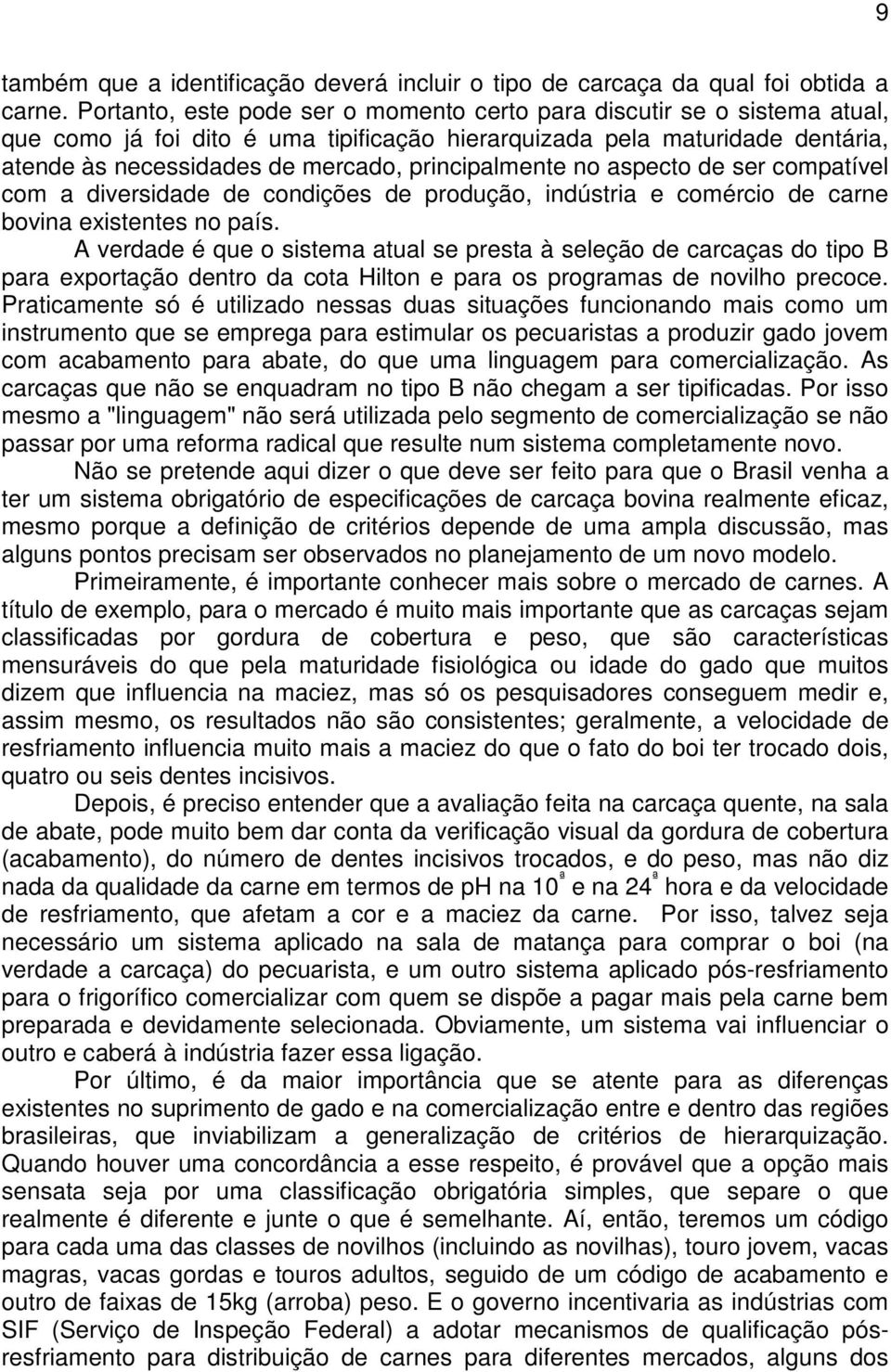 principalmente no aspecto de ser compatível com a diversidade de condições de produção, indústria e comércio de carne bovina existentes no país.