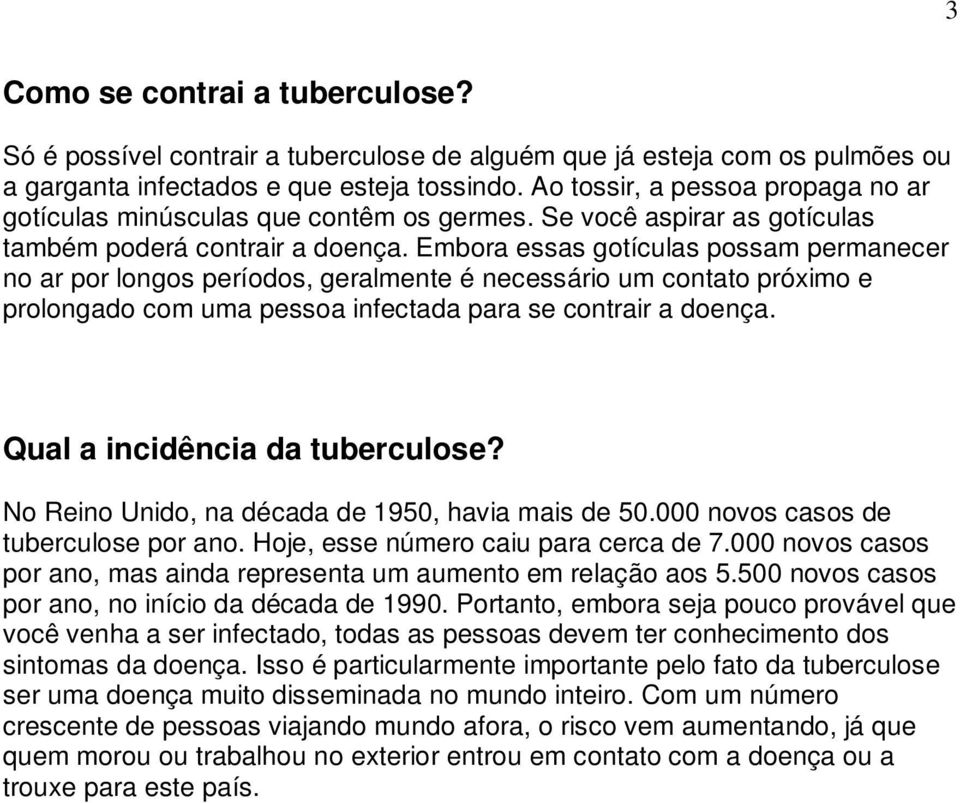 Embora essas gotículas possam permanecer no ar por longos períodos, geralmente é necessário um contato próximo e prolongado com uma pessoa infectada para se contrair a doença.