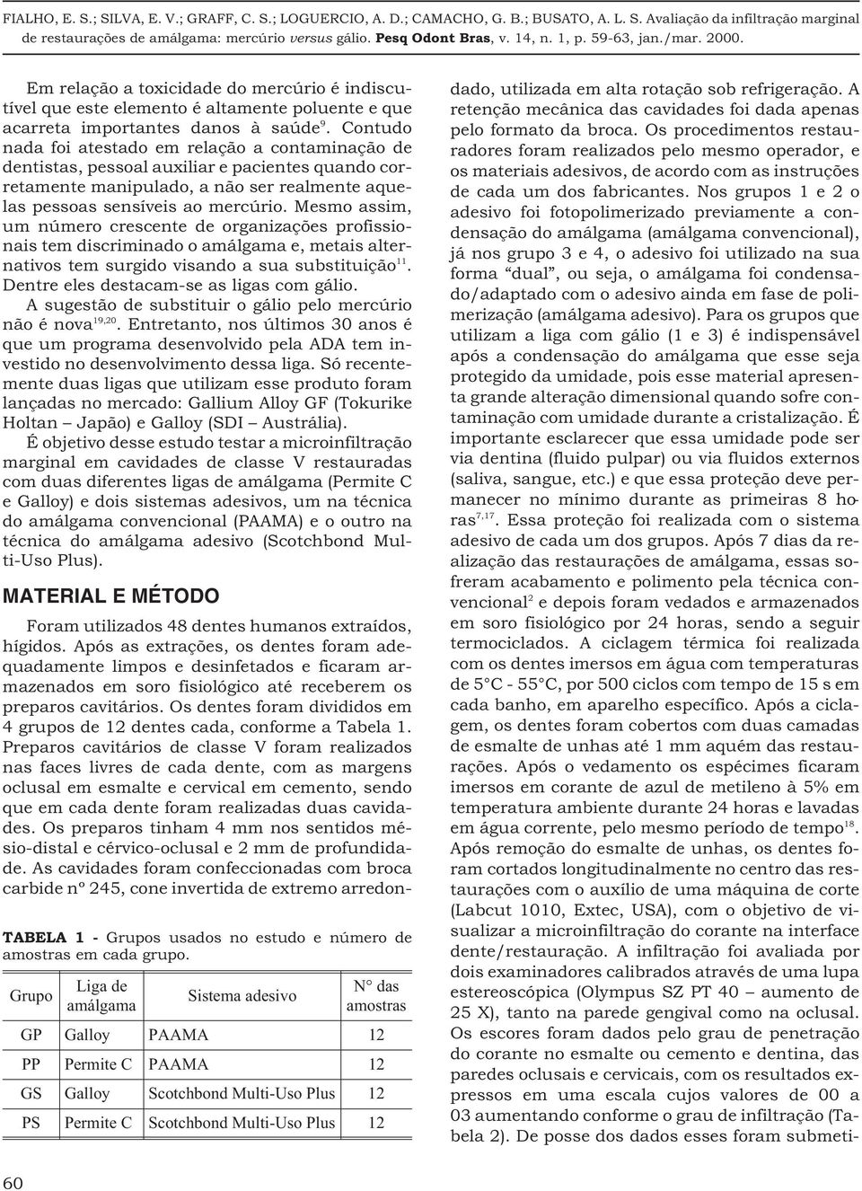 Mesmo assim, um número crescente de organizações profissionais tem discriminado o amálgama e, metais alternativos tem surgido visando a sua substituição 11. Dentre eles destacam-se as ligas com gálio.