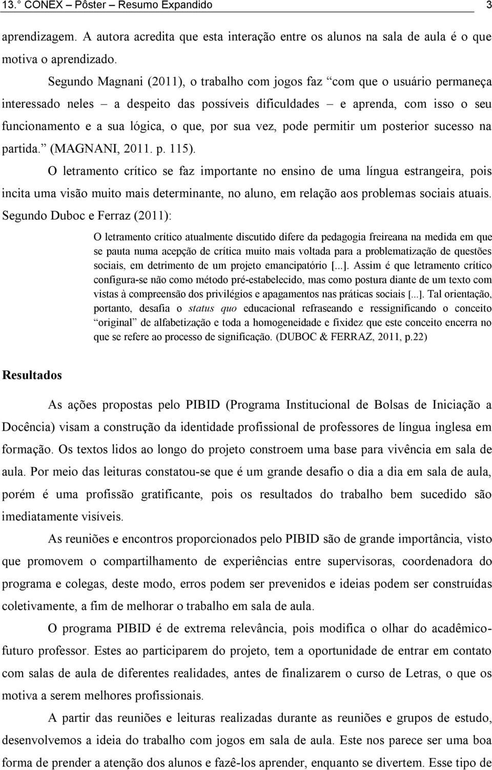 sua vez, pode permitir um posterior sucesso na partida. (MAGNANI, 2011. p. 115).