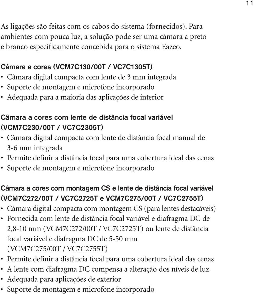 cores com lente de distância focal variável (VCM7C230/00T / VC7C2305T) Câmara digital compacta com lente de distância focal manual de 3-6 mm integrada Permite definir a distância focal para uma