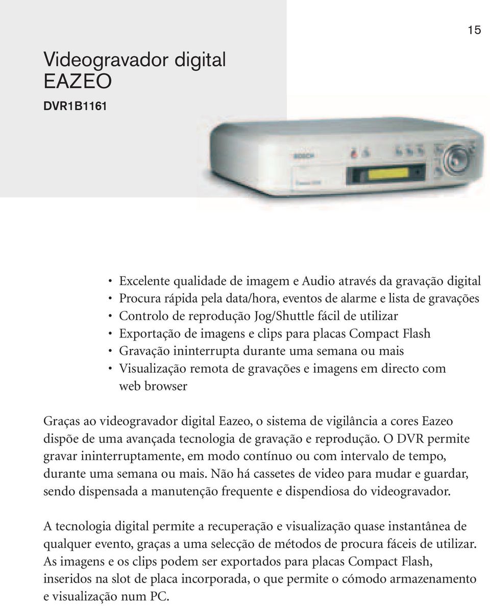 browser Graças ao videogravador digital Eazeo, o sistema de vigilância a cores Eazeo dispõe de uma avançada tecnologia de gravação e reprodução.