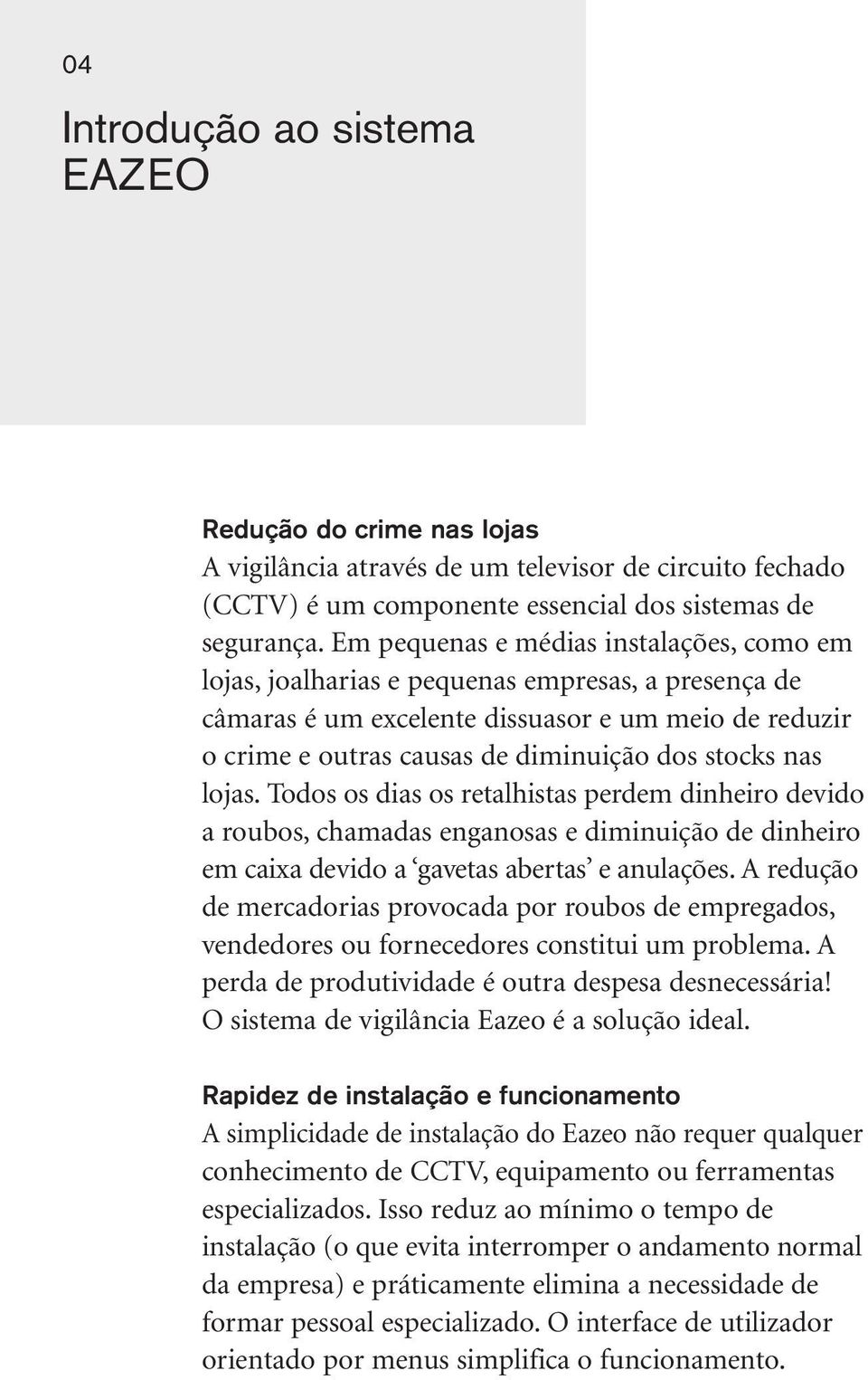 nas lojas. Todos os dias os retalhistas perdem dinheiro devido a roubos, chamadas enganosas e diminuição de dinheiro em caixa devido a gavetas abertas e anulações.